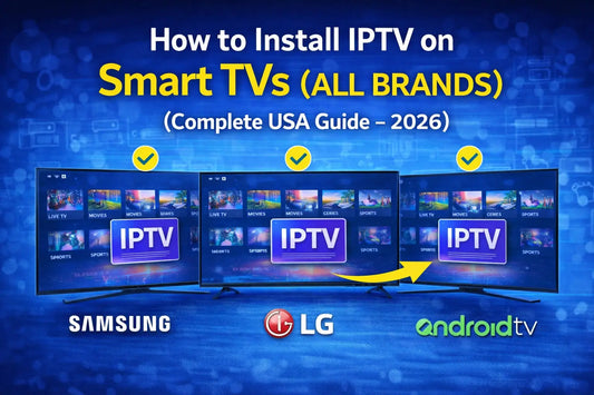 How to Install IPTV on Smart TVs (All Brands) Complete Guide 2026