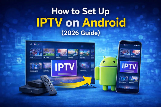 How to Set Up IPTV on Android (2026 Guide)